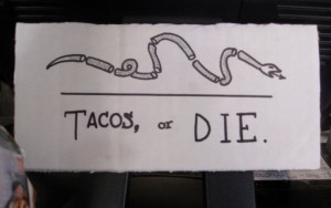 Tacos or DIE, taken at Torchy's in 2010.